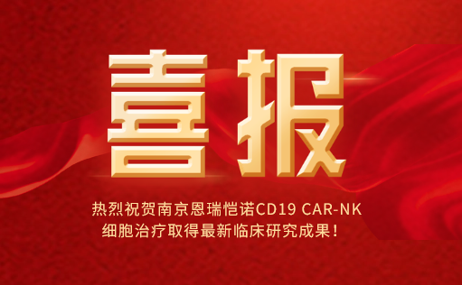 热烈祝贺南京恩瑞恺诺CD19 CAR-NK细胞治疗取得最新临床研究成果！